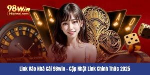 Link Vào Nhà Cái 98win - Cập Nhật Link Chính Thức 2025